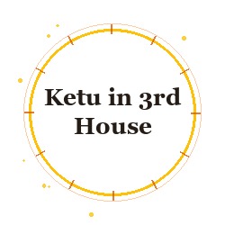 Ketu in 3rd House